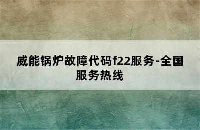 威能锅炉故障代码f22服务-全国服务热线