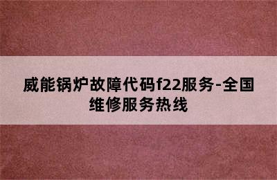 威能锅炉故障代码f22服务-全国维修服务热线