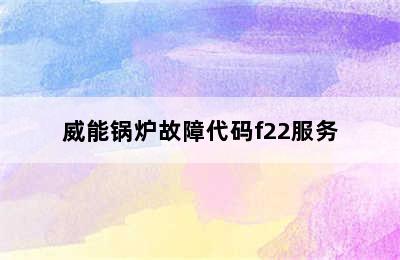 威能锅炉故障代码f22服务