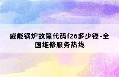 威能锅炉故障代码f26多少钱-全国维修服务热线