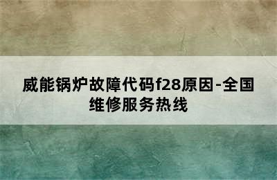 威能锅炉故障代码f28原因-全国维修服务热线