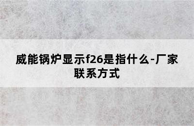 威能锅炉显示f26是指什么-厂家联系方式