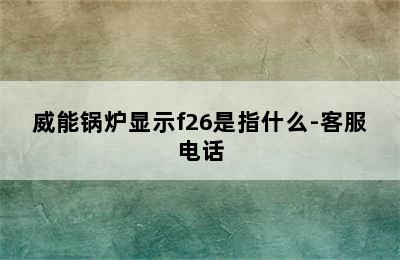 威能锅炉显示f26是指什么-客服电话