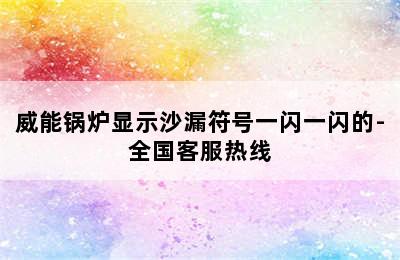 威能锅炉显示沙漏符号一闪一闪的-全国客服热线