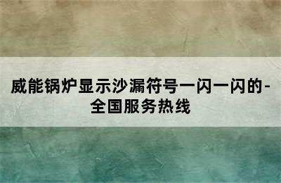 威能锅炉显示沙漏符号一闪一闪的-全国服务热线