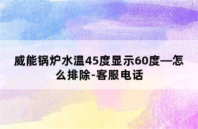 威能锅炉水温45度显示60度—怎么排除-客服电话