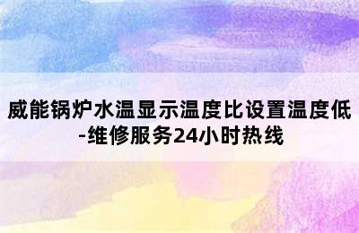 威能锅炉水温显示温度比设置温度低-维修服务24小时热线