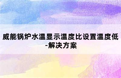 威能锅炉水温显示温度比设置温度低-解决方案