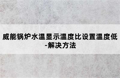 威能锅炉水温显示温度比设置温度低-解决方法