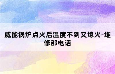 威能锅炉点火后温度不到又熄火-维修部电话