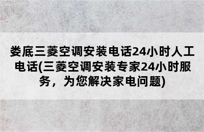 娄底三菱空调安装电话24小时人工电话(三菱空调安装专家24小时服务，为您解决家电问题)