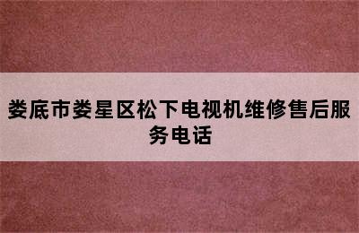 娄底市娄星区松下电视机维修售后服务电话