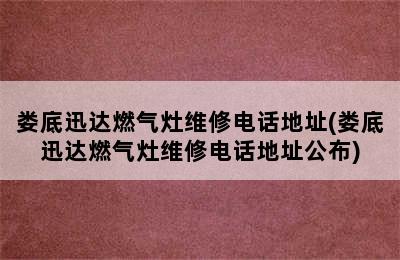 娄底迅达燃气灶维修电话地址(娄底迅达燃气灶维修电话地址公布)