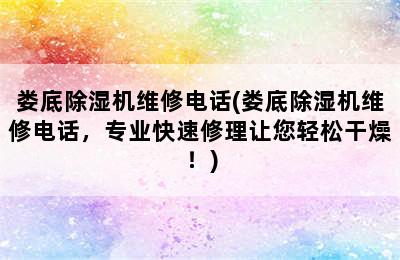 娄底除湿机维修电话(娄底除湿机维修电话，专业快速修理让您轻松干燥！)