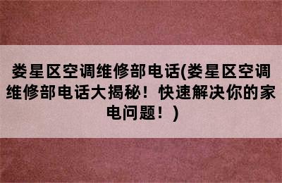 娄星区空调维修部电话(娄星区空调维修部电话大揭秘！快速解决你的家电问题！)