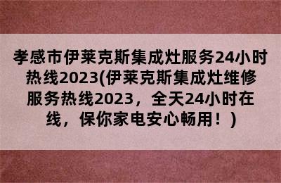 孝感市伊莱克斯集成灶服务24小时热线2023(伊莱克斯集成灶维修服务热线2023，全天24小时在线，保你家电安心畅用！)