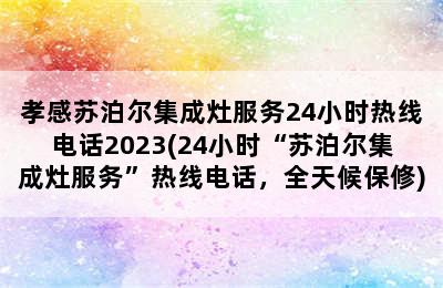 孝感苏泊尔集成灶服务24小时热线电话2023(24小时“苏泊尔集成灶服务”热线电话，全天候保修)