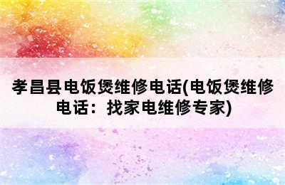 孝昌县电饭煲维修电话(电饭煲维修电话：找家电维修专家)