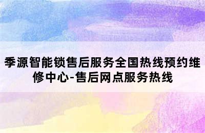 季源智能锁售后服务全国热线预约维修中心-售后网点服务热线