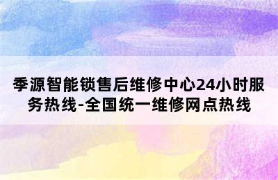 季源智能锁售后维修中心24小时服务热线-全国统一维修网点热线