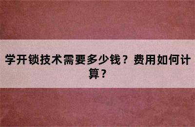 学开锁技术需要多少钱？费用如何计算？