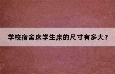 学校宿舍床学生床的尺寸有多大？