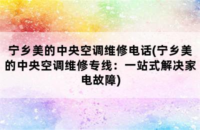 宁乡美的中央空调维修电话(宁乡美的中央空调维修专线：一站式解决家电故障)