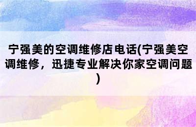 宁强美的空调维修店电话(宁强美空调维修，迅捷专业解决你家空调问题)