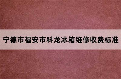 宁德市福安市科龙冰箱维修收费标准