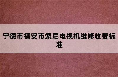 宁德市福安市索尼电视机维修收费标准