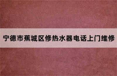 宁德市蕉城区修热水器电话上门维修