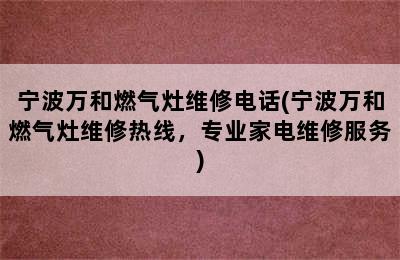 宁波万和燃气灶维修电话(宁波万和燃气灶维修热线，专业家电维修服务)