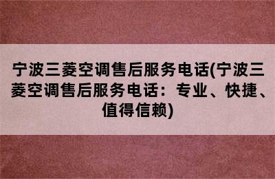 宁波三菱空调售后服务电话(宁波三菱空调售后服务电话：专业、快捷、值得信赖)