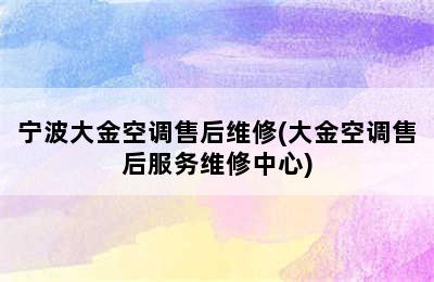 宁波大金空调售后维修(大金空调售后服务维修中心)