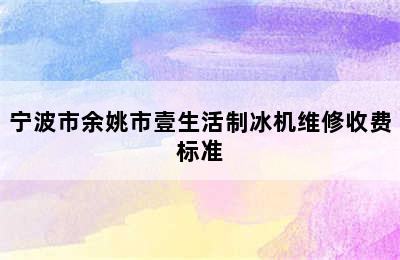 宁波市余姚市壹生活制冰机维修收费标准