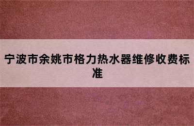 宁波市余姚市格力热水器维修收费标准