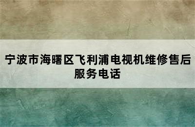 宁波市海曙区飞利浦电视机维修售后服务电话