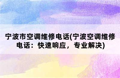 宁波市空调维修电话(宁波空调维修电话：快速响应，专业解决)