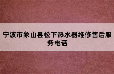 宁波市象山县松下热水器维修售后服务电话