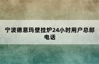 宁波德意玛壁挂炉24小时用户总部电话