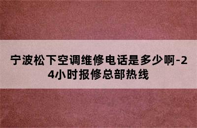 宁波松下空调维修电话是多少啊-24小时报修总部热线