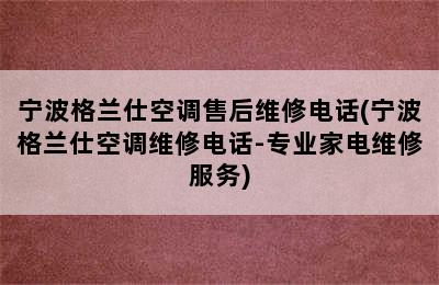 宁波格兰仕空调售后维修电话(宁波格兰仕空调维修电话-专业家电维修服务)