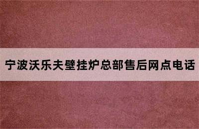 宁波沃乐夫壁挂炉总部售后网点电话