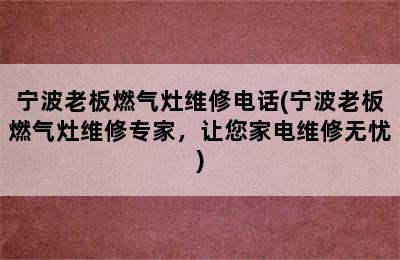 宁波老板燃气灶维修电话(宁波老板燃气灶维修专家，让您家电维修无忧)