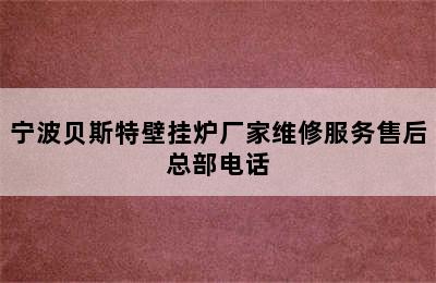 宁波贝斯特壁挂炉厂家维修服务售后总部电话