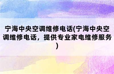 宁海中央空调维修电话(宁海中央空调维修电话，提供专业家电维修服务)