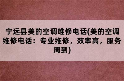 宁远县美的空调维修电话(美的空调维修电话：专业维修，效率高，服务周到)