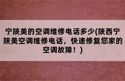 宁陕美的空调维修电话多少(陕西宁陕美空调维修电话，快速修复您家的空调故障！)