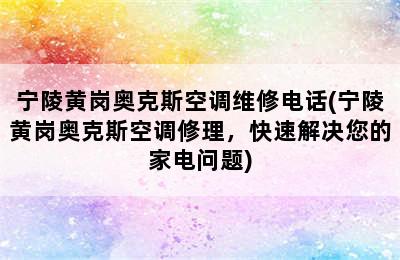 宁陵黄岗奥克斯空调维修电话(宁陵黄岗奥克斯空调修理，快速解决您的家电问题)