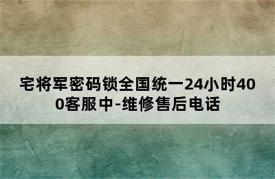 宅将军密码锁全国统一24小时400客服中-维修售后电话